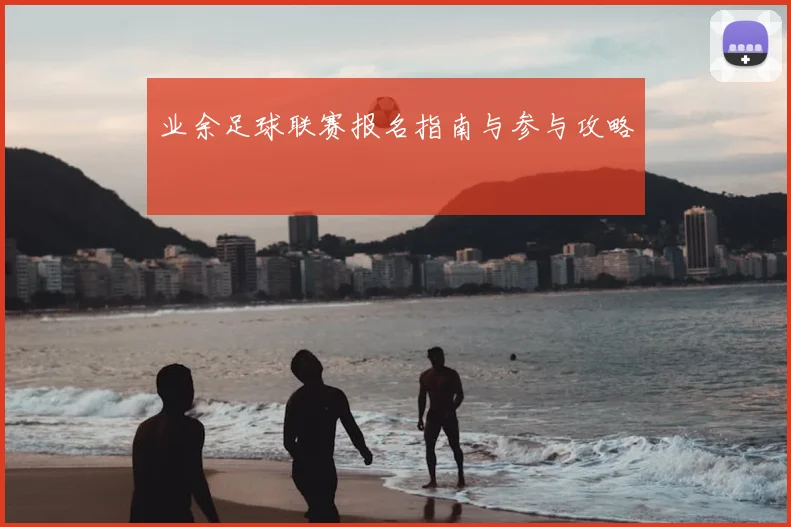 业余足球联赛报名指南与参与攻略