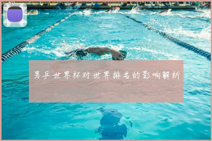男乒世界杯对世界排名的影响解析