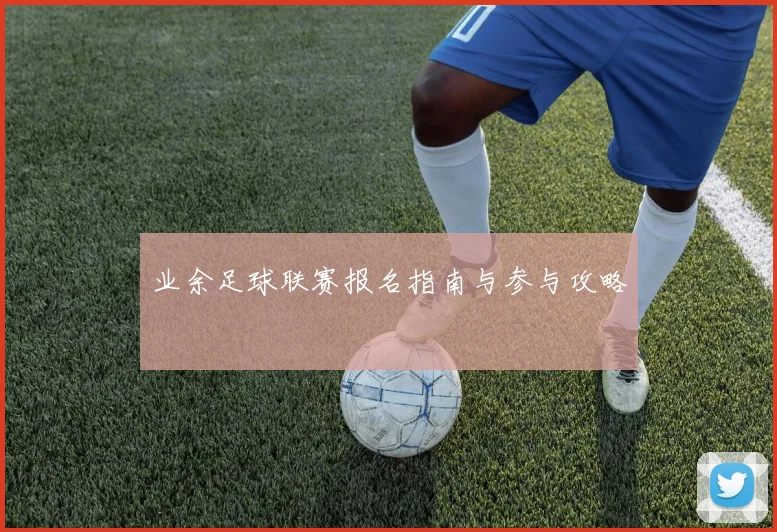 业余足球联赛报名指南与参与攻略