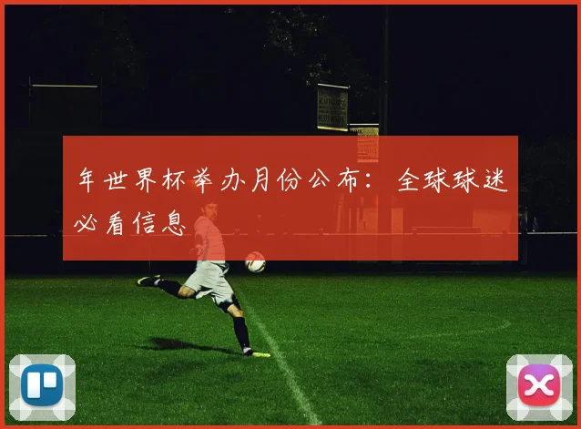 年世界杯举办月份公布：全球球迷必看信息